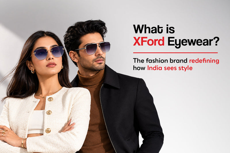 What Is Xford Eyewear? The Fashion Brand Redefining How India Sees Style