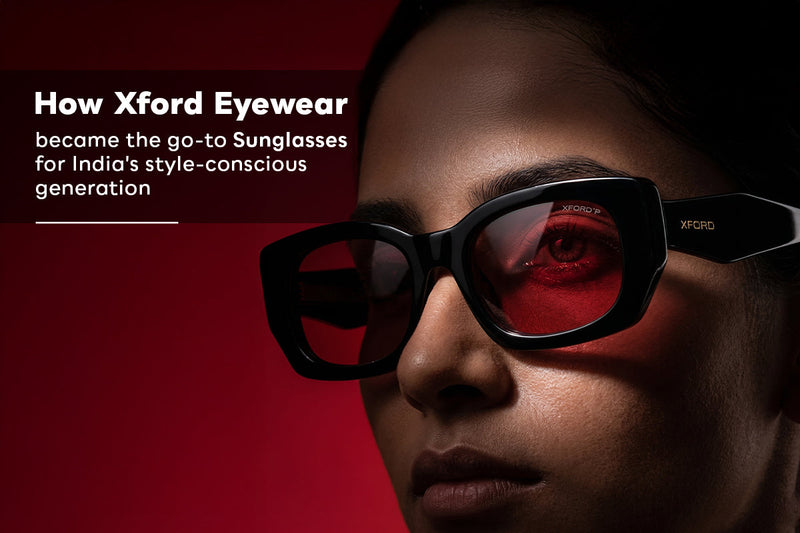 How Xford Eyewear Became the Go-To Sunglasses Brand for India’s Style-Conscious Generation
